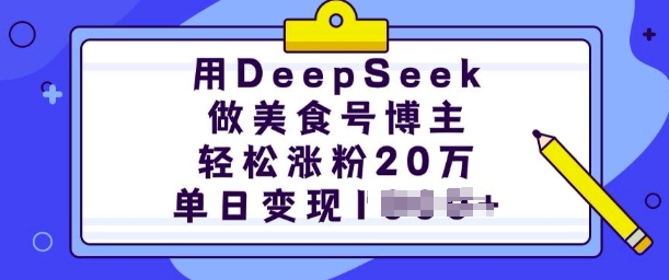 用DeepSeek做美食号博主，轻松涨粉20万，单日变现多张-兵兵资源