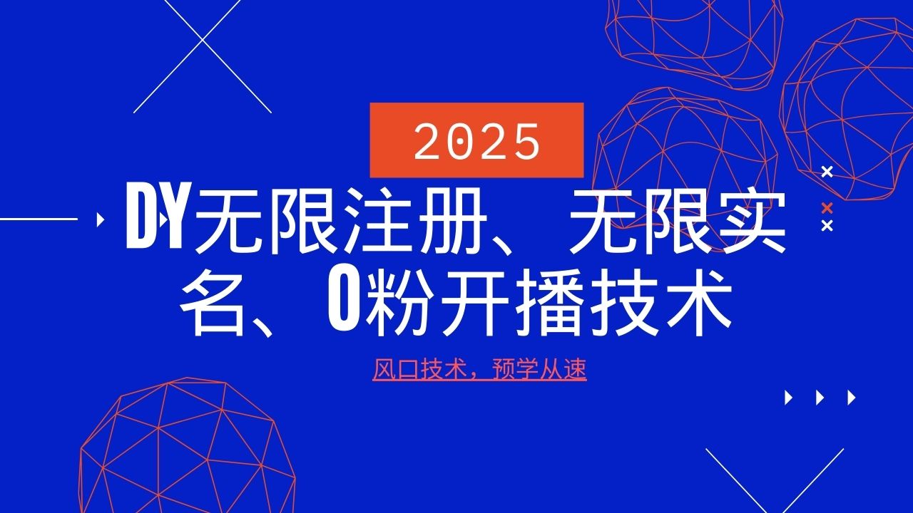 2025最新DY无限注册、无限实名、0分开播技术，风口技术预学从速-兵兵资源