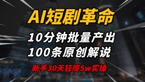 AI短剧革命！10分钟批量产出100条原创解说，新手30天狂揽5w实操揭秘-兵兵资源