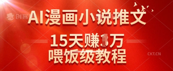 在抖音做AI漫画小说推文，15天挣了1w，喂饭级教程来了-兵兵资源
