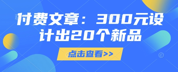 付费文章：300元设计出20个新品-兵兵资源