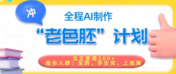 短视频老色胚计划，5分钟一个原创，当天变现5张，全程AI-兵兵资源