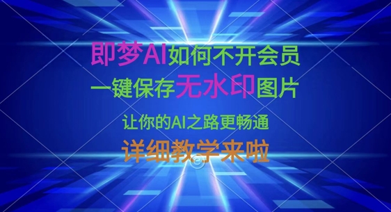 即梦AI如何不开会员，一键保存无水印图片，让你的AI之路更畅通，详细教学来啦-兵兵资源