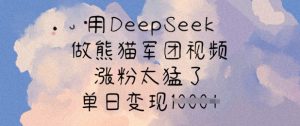 用DeepSeek做熊猫军团视频，涨粉太猛了，单日变现多张-兵兵资源