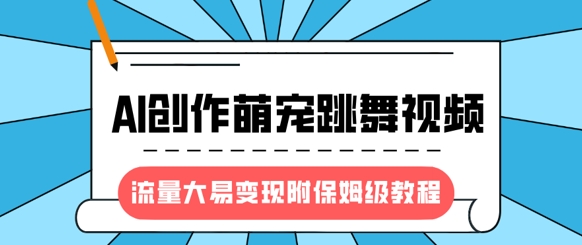 最新风口项目,AI创作萌宠跳舞视频,流量大易变现,附保姆级教程-兵兵资源