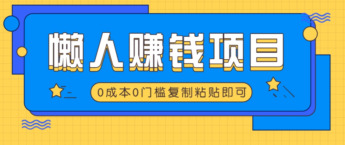 适合懒人的赚钱方法，复制粘贴即可，小白轻松上手几分钟就搞定-兵兵资源