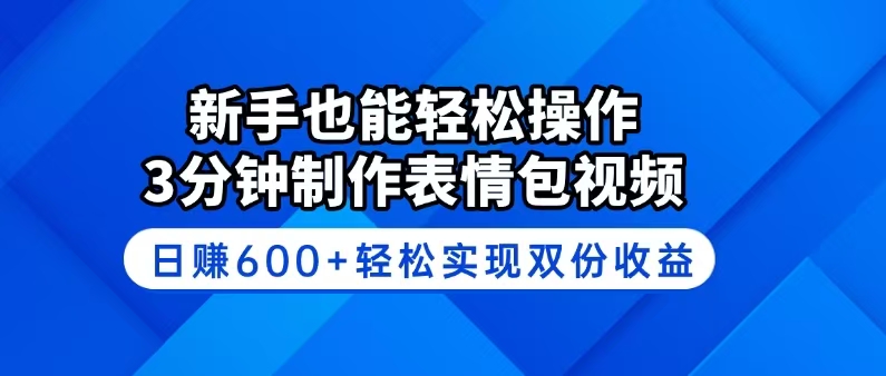 新手也能轻松操作！3分钟制作表情包视频，日赚600+轻松实现双份收益-兵兵资源