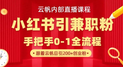 云帆内部直播课，小红书引流兼职粉教程，日引500+月变现过W-兵兵资源