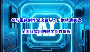 AI与视频制作全攻略从入门到精通实战，全面且实用的数字创作课程-兵兵资源