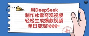 用DeepSeek制作冰雪奇观视频，轻松生成爆款视频，单日变现多张-兵兵资源
