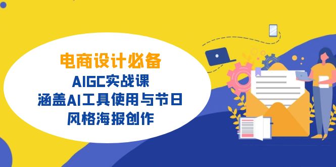 电商设计必备！AIGC实战课，涵盖AI工具使用与节日、风格海报创作-兵兵资源