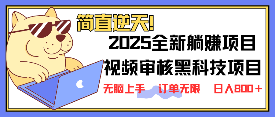 2025 全新视频审核黑科技项目登场，新手小白无脑上手5秒闭眼出单，订单…-兵兵资源