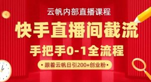 云帆内部直播课·快手直播间截流玩法，日引100+创业粉-兵兵资源