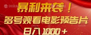 暴利来袭，多号观看电影预告片，可以批量可矩阵，日入多张-兵兵资源