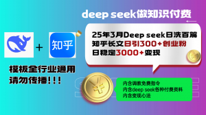 25年3月最新Deep seek日洗百篇知乎长文日引300+创业粉，日稳定3000+变...-兵兵资源