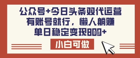 公众号+今日头条双代运营，有账号就行，单日稳定变现8张【揭秘】-兵兵资源
