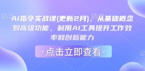 AI指令实战课(更新2月)，从基础概念到高级功能，利用AI工具提升工作效率和创新能力-兵兵资源