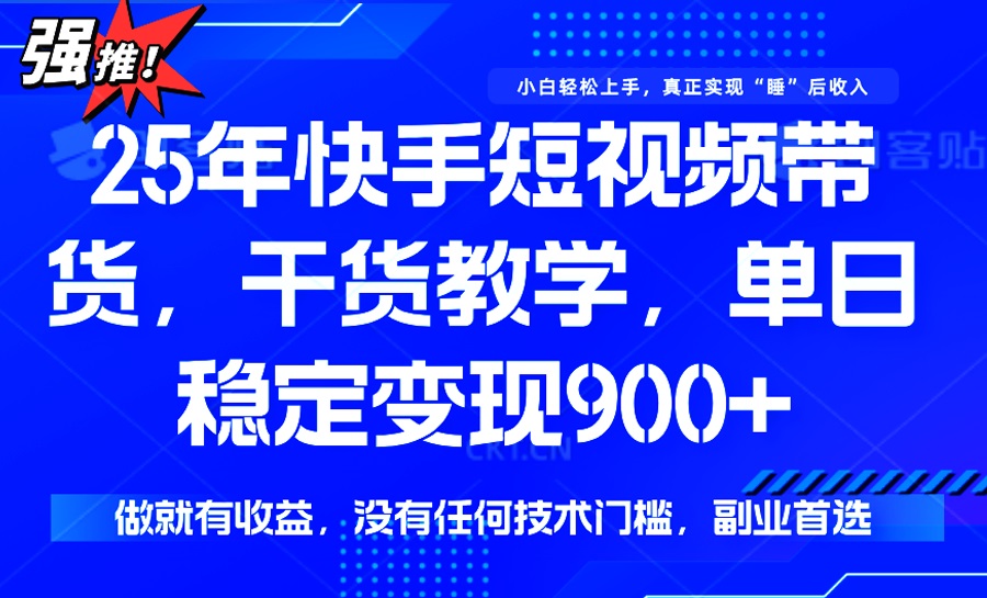 25年最新快手短视频带货，单日稳定变现900+，没有技术门槛，做就有收益-兵兵资源