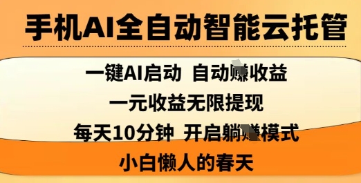 手机AI全自动智能云托管，一键AI启动，AI自动撸收益，支持1元无限体现，每天10分钟，小白懒人的春天【揭秘】-兵兵资源