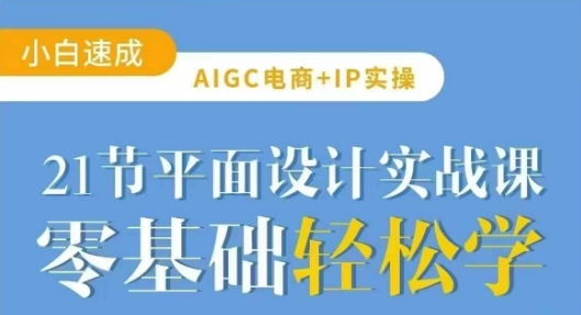 AIGC电商必备实操21节平面设计实战课,教你玩转AI-兵兵资源