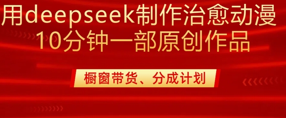 用deepseek制作治愈系漫剪,20分钟一部纯原创作品,多种变现渠道外面收费980-兵兵资源