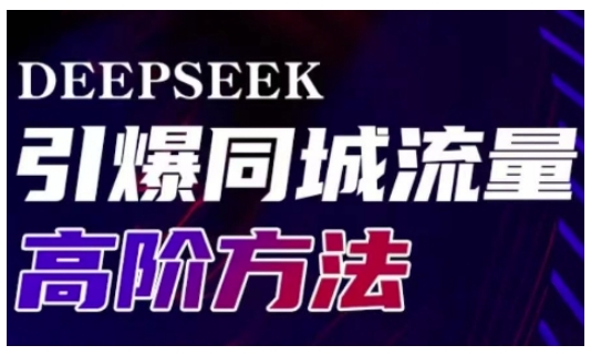 Deepseek引爆同城引流高阶玩法，助力实体门店实现高效转化与传播-兵兵资源