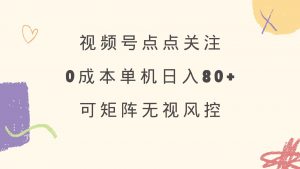 视频号点点关注 0成本单号80+ 可矩阵 绿色正规 长期稳定-兵兵资源