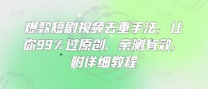 爆款短剧视频去重手法，让你99%过原创，亲测有效，附详细教程-兵兵资源