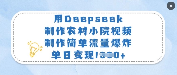 用Deepseek制作农村小院视频，制作简单流量爆炸，单日变现多张-兵兵资源