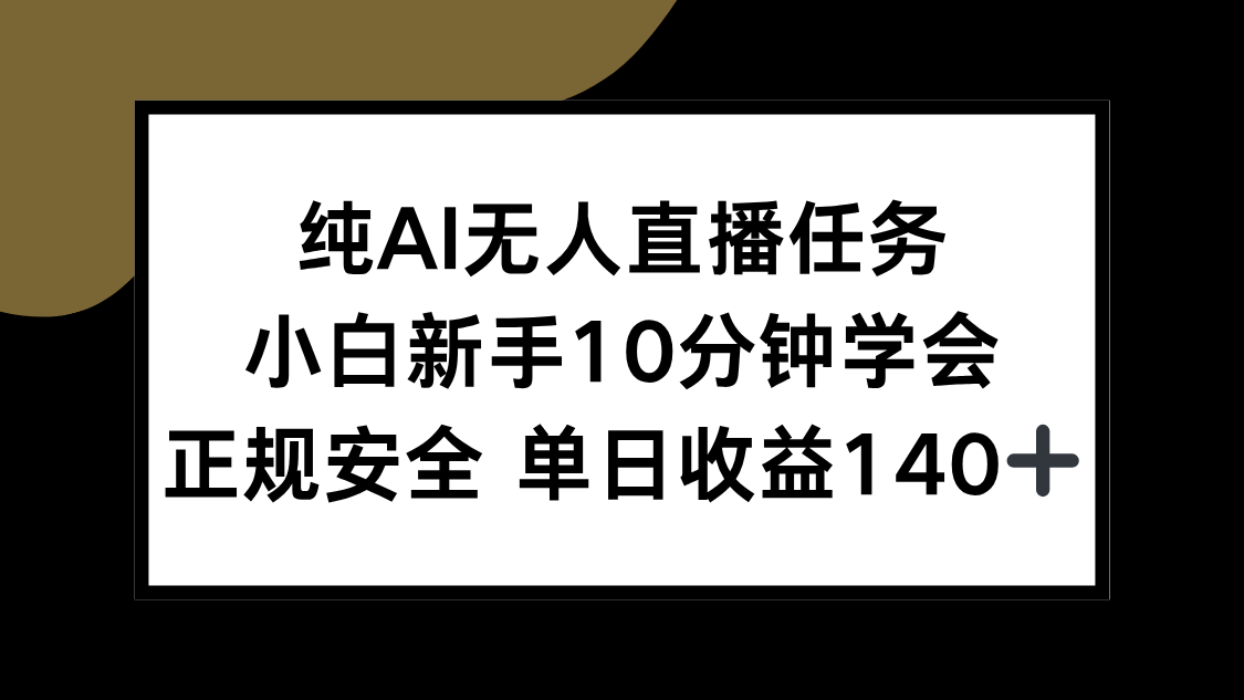 纯AI无人直播任务，小白新手10分钟学会 ，正规安全 单日收益140+-兵兵资源