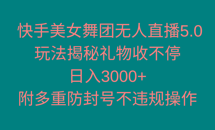 快手美女舞团无人直播5.0玩法揭秘，礼物收不停，日入3000+，内附多重防…-兵兵资源