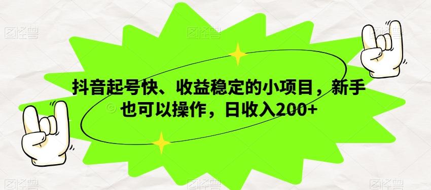 抖音起号快、收益稳定的小项目，新手也可以操作，日收入200+-兵兵资源