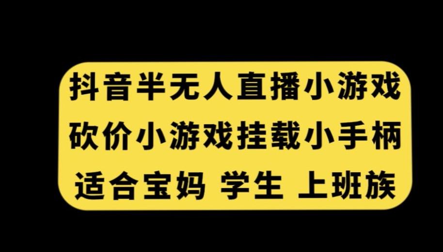 抖音半无人直播砍价小游戏，挂载游戏小手柄，适合宝妈学生上班族【揭秘】-兵兵资源
