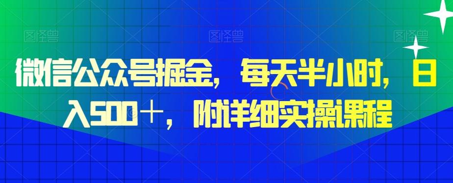 微信公众号掘金，每天半小时，日入500＋，附详细实操课程-兵兵资源