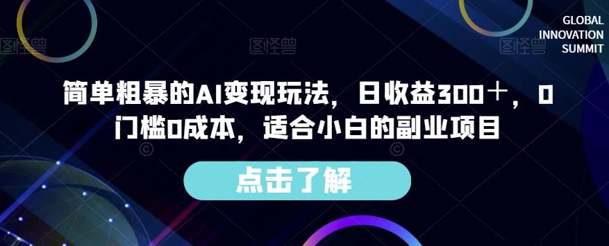 简单粗暴的AI变现玩法，日收益300＋，0门槛0成本，适合小白的副业项目-兵兵资源