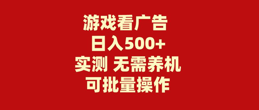 (9904期)游戏看广告 无需养机 操作简单 没有成本 日入500+-兵兵资源
