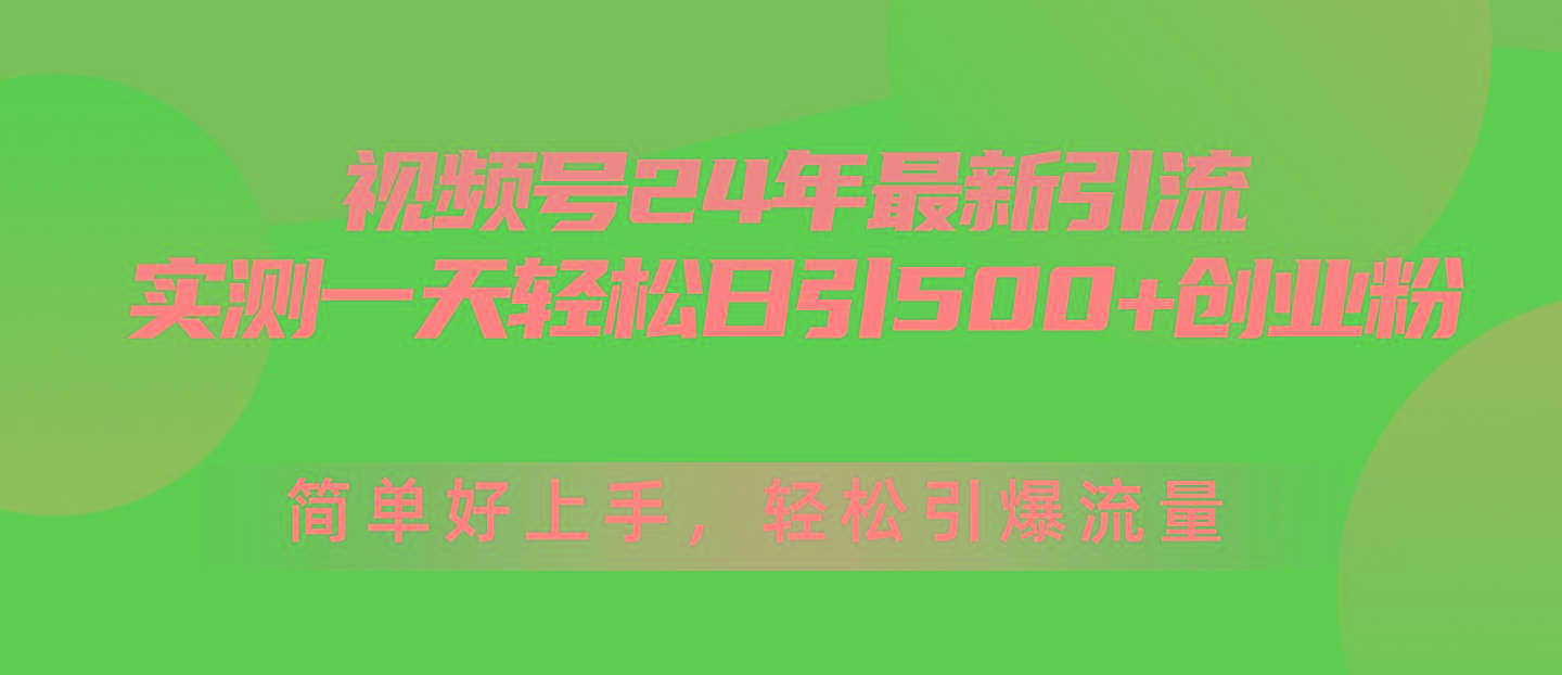 视频号24年最新引流，一天轻松日引500+创业粉，简单好上手，轻松引爆流量-兵兵资源