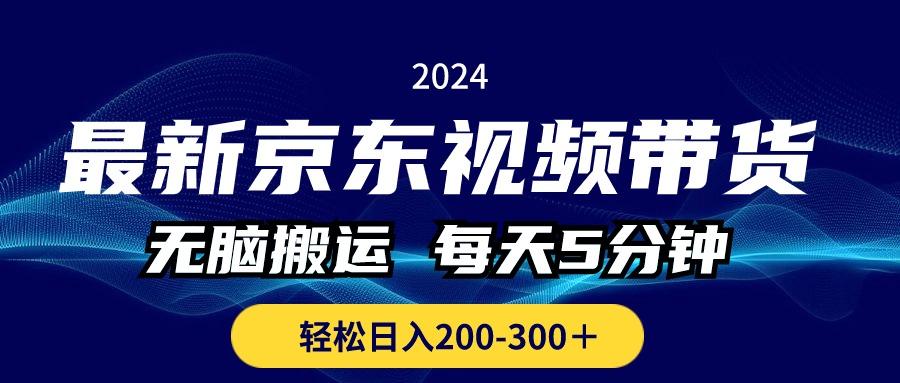 最新京东视频带货，无脑搬运，每天5分钟 ， 轻松日入200-300＋-兵兵资源