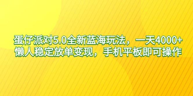 蛋仔派对5.0全新蓝海玩法，一天4000+，懒人稳定放单变现，手机平板即可…-兵兵资源