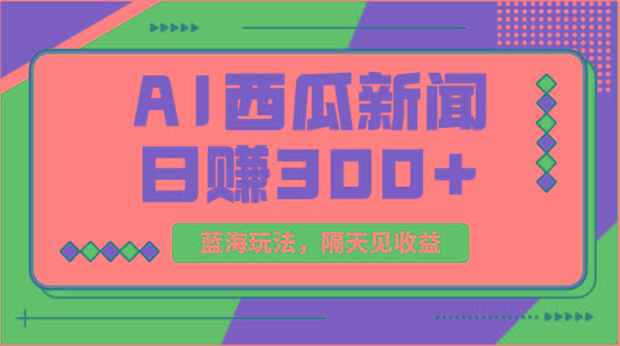 蓝海最新玩法西瓜视频原创搞笑新闻当天有收益单号日赚300+项目-兵兵资源