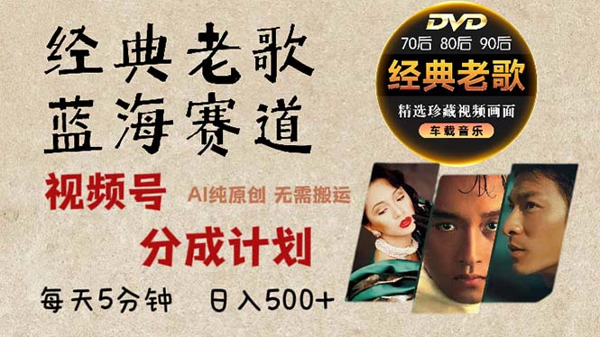 2024年最新经典老歌赛道，视频号分成计划收益拿到手软，AI纯原创作品，…-兵兵资源