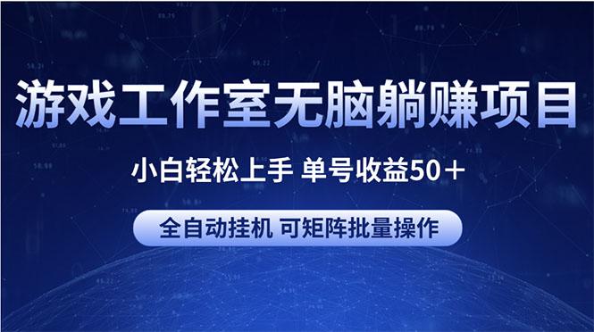 游戏工作室无脑躺赚项目 小白轻松上手 单号收益50＋ 可矩阵批量操作-兵兵资源