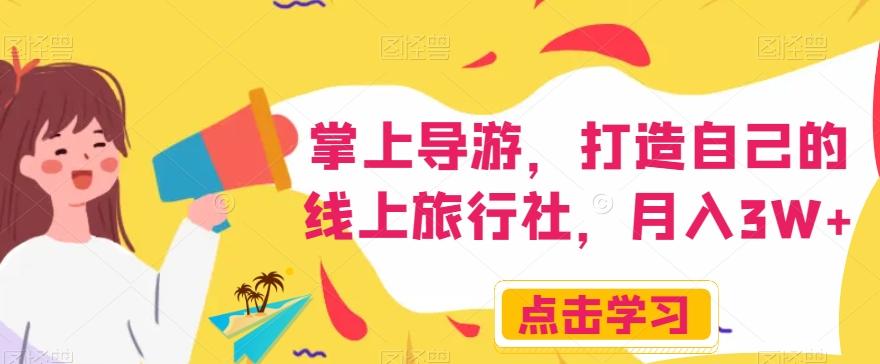 掌上导游，打造自己的线上旅行社，月入3W+【揭秘】-兵兵资源