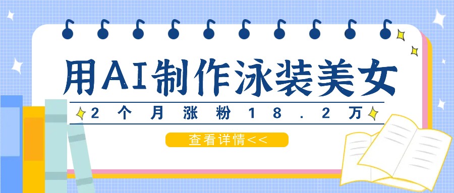 用AI生成泳装美女短视频，2个月涨粉18.2万，多种变现月收益万元-兵兵资源