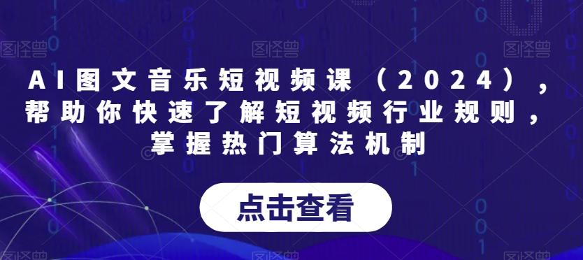 AI图文音乐短视频课(2024),帮助你快速了解短视频行业规则，掌握热门算法机制-兵兵资源