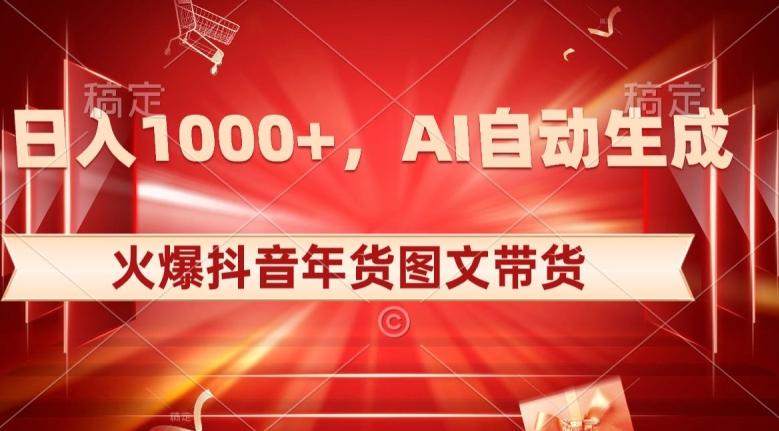 10日入1000+火爆抖音年货图文带货，AI自动生成自己的年货原创图文【揭秘】-兵兵资源