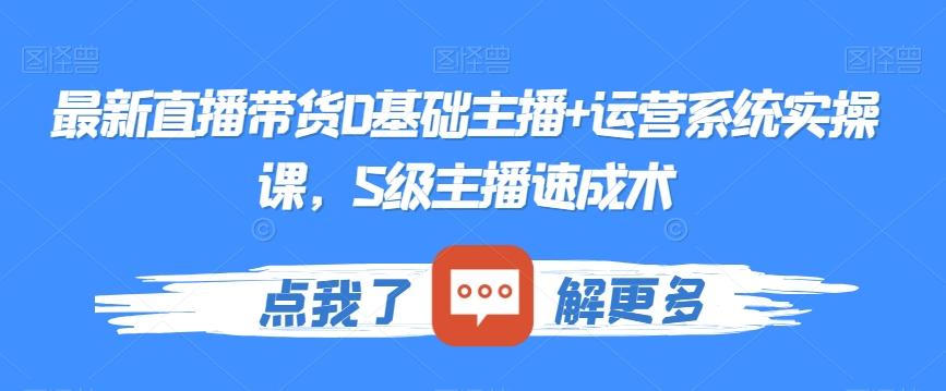 最新直播带货0基础主播+运营系统实操课，S级主播速成术-兵兵资源