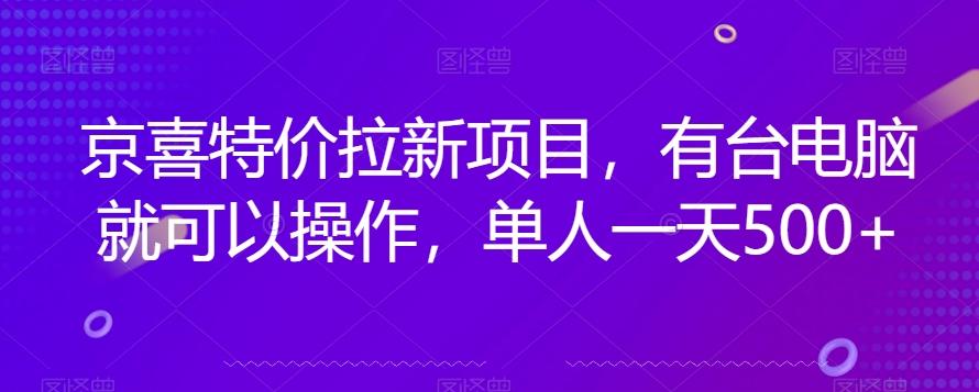 京喜特价拉新新玩法，有台电脑就可以操作，单人一天500+【揭秘】-兵兵资源