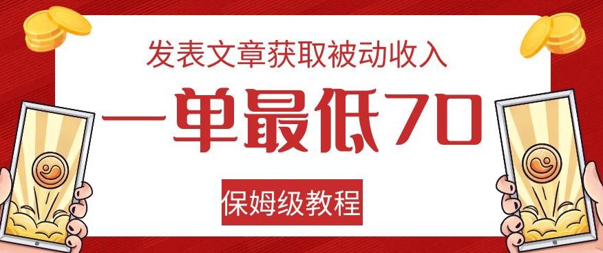 发表文章获取被动收入，一单最低70，保姆级教程【揭秘】-兵兵资源