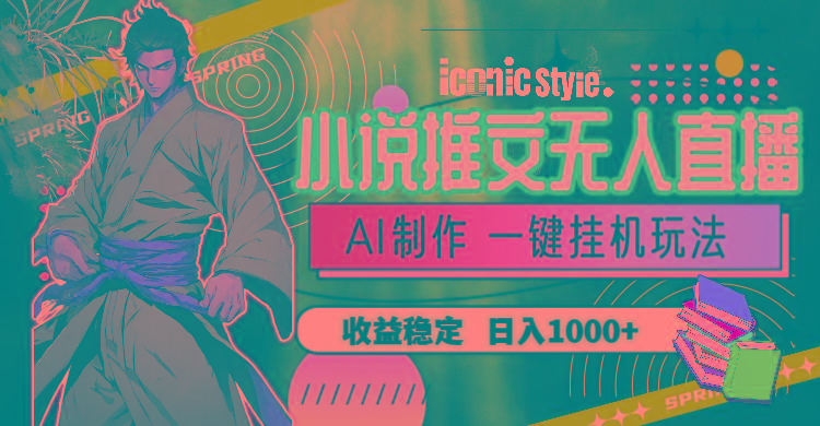 小说推文无人直播一键挂机最新玩法，AI制作，收益稳定，日入1000+-兵兵资源